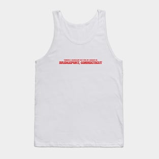 There's a warrant out for my arrest in Bridgeport, Connecticut Tank Top